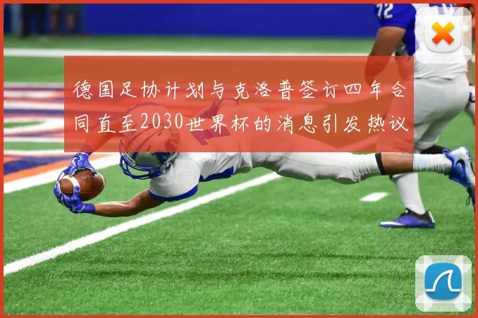 德国足协计划与克洛普签订四年合同直至2030世界杯的消息引发热议